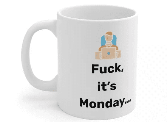 F***, it’s Monday… – White 11oz Ceramic Coffee Mug (3)