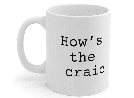 How’s the craic – White 11oz Ceramic Coffee Mug