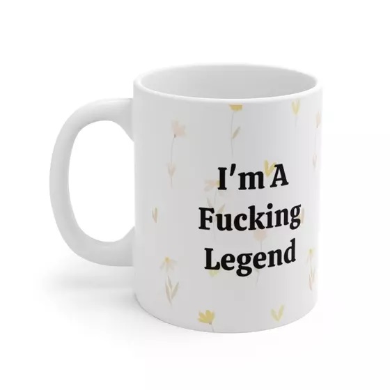 I’m A F**** Legend – White 11oz Ceramic Coffee Mug (3)