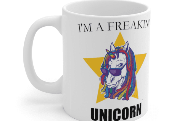 I’m A Freaking Unicorn – White 11oz Ceramic Coffee Mug