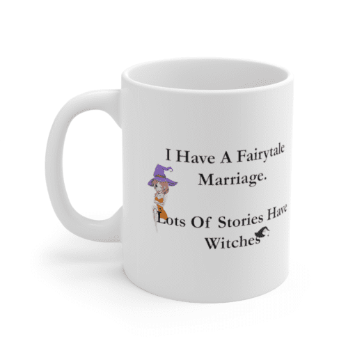 I Have A Fairytale Marriage. Lots Of Stories Have Witches – White 11oz Ceramic Coffee Mug (2)