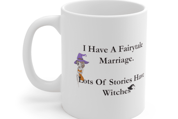 I Have A Fairytale Marriage. Lots Of Stories Have Witches – White 11oz Ceramic Coffee Mug (2)