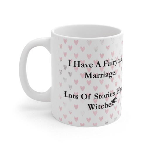 I Have A Fairytale Marriage. Lots Of Stories Have Witches – White 11oz Ceramic Coffee Mug (3)