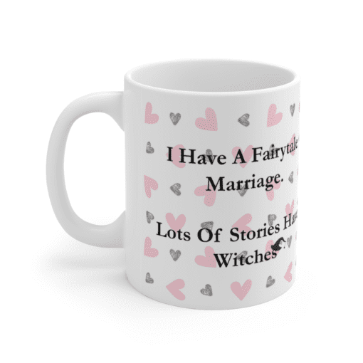 I Have A Fairytale Marriage. Lots Of Stories Have Witches – White 11oz Ceramic Coffee Mug (6)