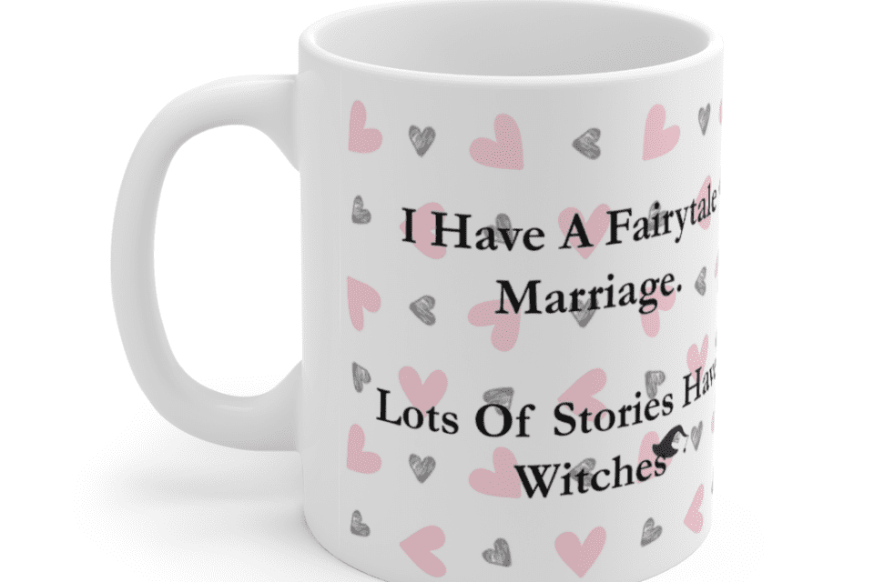I Have A Fairytale Marriage. Lots Of Stories Have Witches – White 11oz Ceramic Coffee Mug (6)