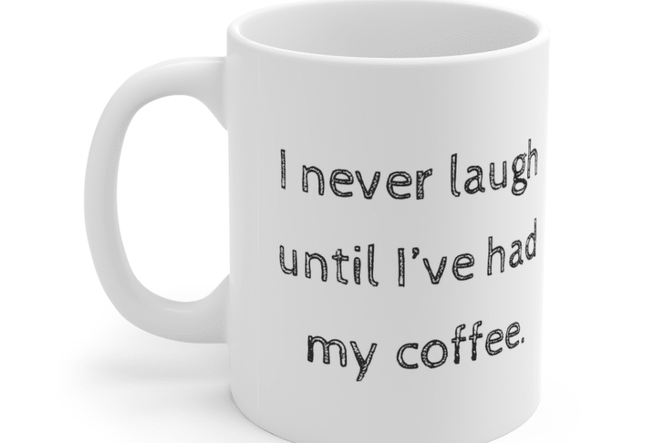 I never laugh until I’ve had my coffee. – White 11oz Ceramic Coffee Mug (2)