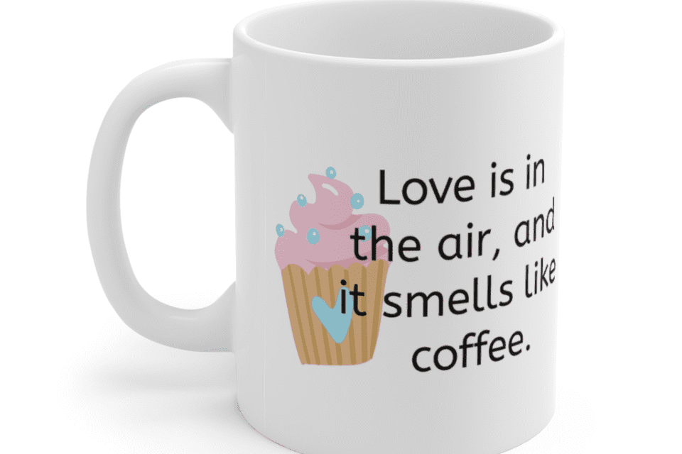 Love is in the air, and it smells like coffee. – White 11oz Ceramic Coffee Mug (5)