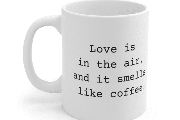 Love is in the air, and it smells like coffee. – White 11oz Ceramic Coffee Mug