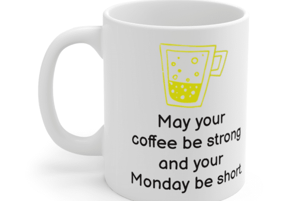May your coffee be strong and your Monday be short. – White 11oz Ceramic Coffee Mug (3)