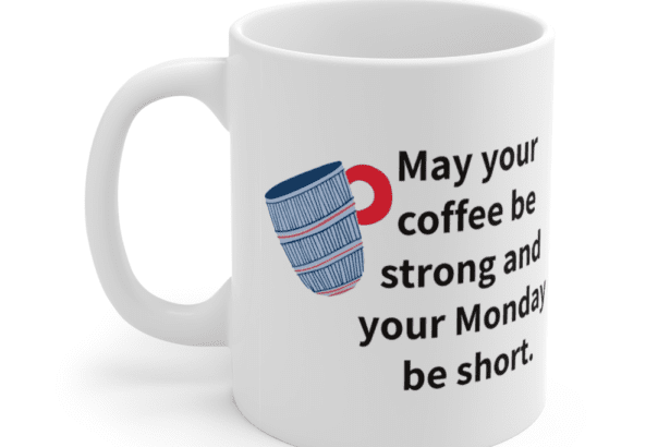 May your coffee be strong and your Monday be short. – White 11oz Ceramic Coffee Mug (4)