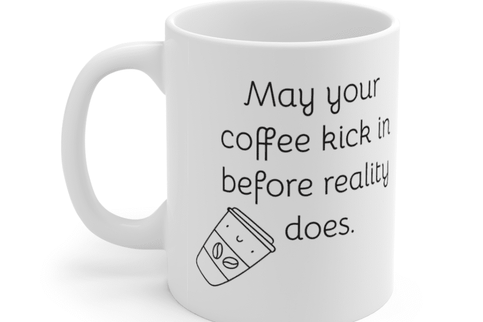 May your coffee kick in before reality does. – White 11oz Ceramic Coffee Mug (3)