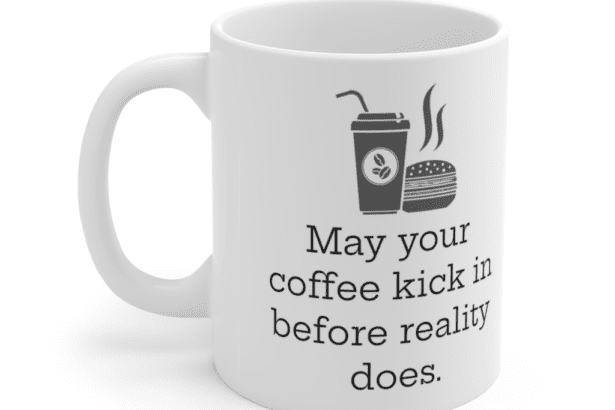 May your coffee kick in before reality does. – White 11oz Ceramic Coffee Mug (4)