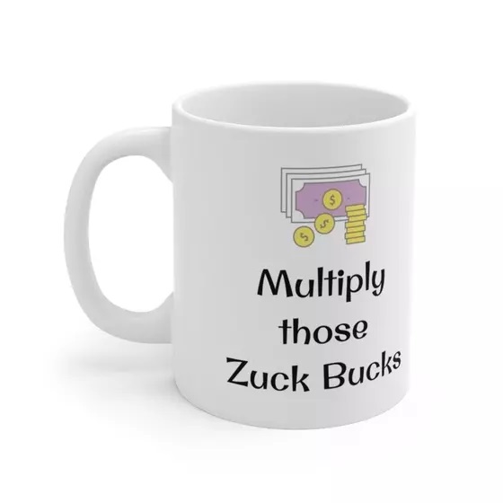 Multiply those Zuck Bucks – White 11oz Ceramic Coffee Mug (5)