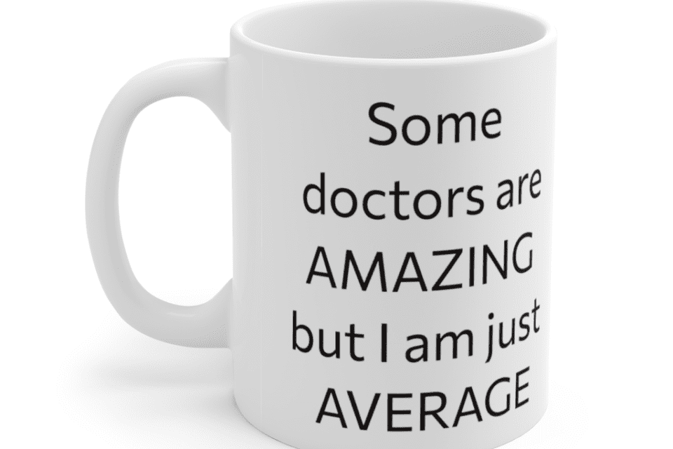 Some doctors are amazing but I am just average – White 11oz Ceramic Coffee Mug (2)