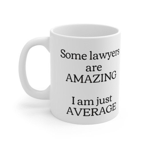 Some lawyers are amazing – I am just average – White 11oz Ceramic Coffee Mug (2)