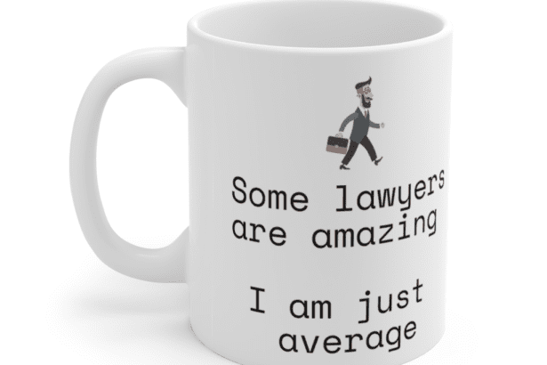 Some lawyers are amazing – I am just average – White 11oz Ceramic Coffee Mug (3)