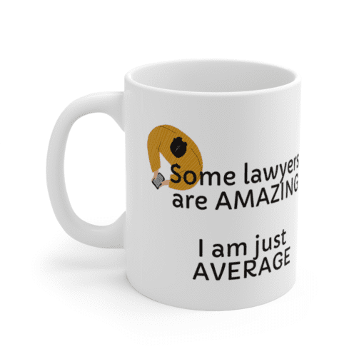 Some lawyers are amazing – I am just average – White 11oz Ceramic Coffee Mug (5)