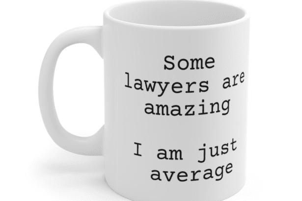 Some lawyers are amazing – I am just average – White 11oz Ceramic Coffee Mug