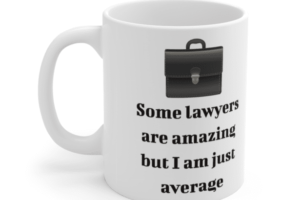 Some lawyers are amazing but I am just average – White 11oz Ceramic Coffee Mug (4)
