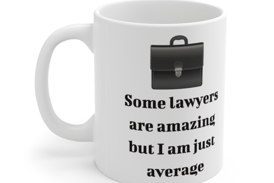Some lawyers are amazing but I am just average – White 11oz Ceramic Coffee Mug (4)