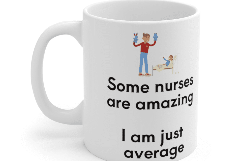 Some nurses are amazing – I am just average – White 11oz Ceramic Coffee Mug (5)