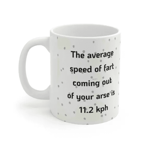 The average speed of fart coming out of your arse is 11.2 kph – White 11oz Ceramic Coffee Mug (5)