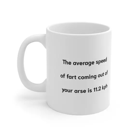 The average speed of fart coming out of your arse is 11.2 kph – White 11oz Ceramic Coffee Mug