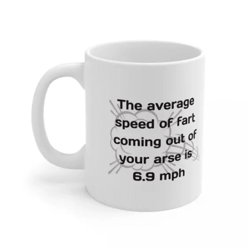 The average speed of fart coming out of your arse is 6.9 mph – White 11oz Ceramic Coffee Mug (2)