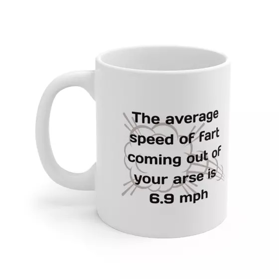 The average speed of fart coming out of your arse is 6.9 mph – White 11oz Ceramic Coffee Mug (2)