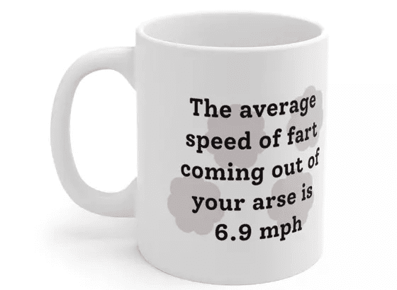 The average speed of fart coming out of your arse is 6.9 mph – White 11oz Ceramic Coffee Mug (5)