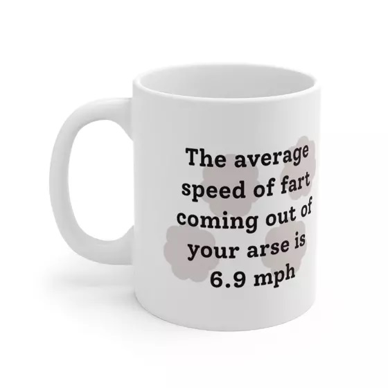 The average speed of fart coming out of your arse is 6.9 mph – White 11oz Ceramic Coffee Mug (5)