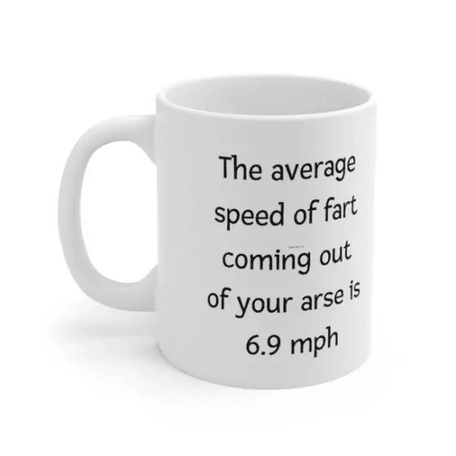 The average speed of fart coming out of your arse is 6.9 mph – White 11oz Ceramic Coffee Mug