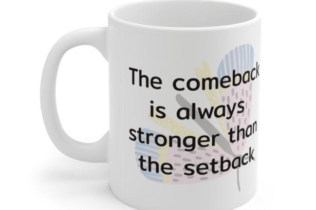 The comeback is always stronger than the setback – White 11oz Ceramic Coffee Mug (3)