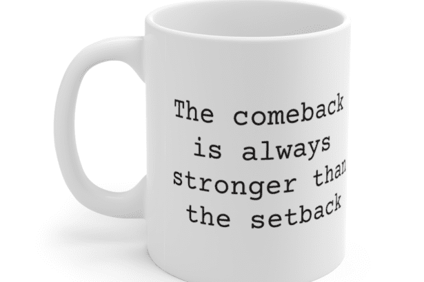 The comeback is always stronger than the setback – White 11oz Ceramic Coffee Mug