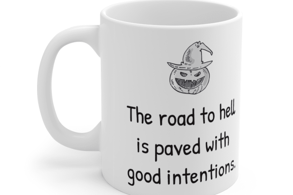 The road to hell is paved with good intentions. – White 11oz Ceramic Coffee Mug (3)
