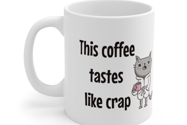 This coffee tastes like crap – White 11oz Ceramic Coffee Mug (5)