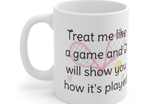 Treat me like a game and I will show you how it’s played – White 11oz Ceramic Coffee Mug (4)