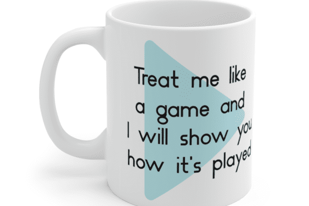 Treat me like a game and I will show you how it’s played – White 11oz Ceramic Coffee Mug (5)