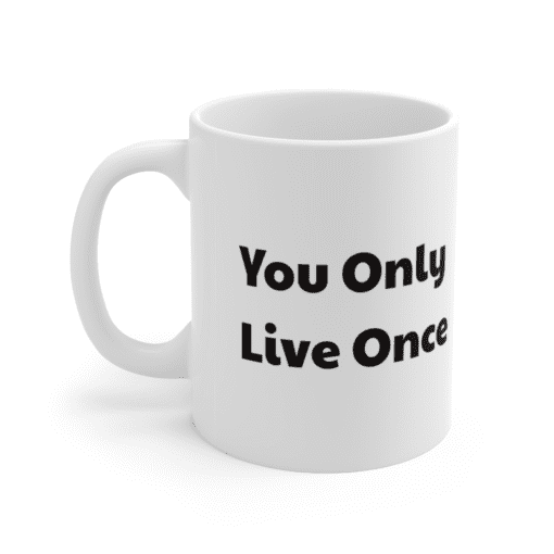 You Only Live Once – White 11oz Ceramic Coffee Mug (2)