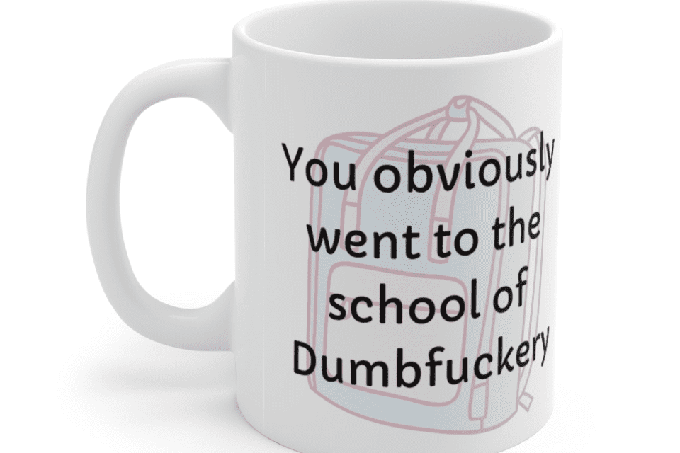 You obviously went to the school of Dumbf**** – White 11oz Ceramic Coffee Mug (3)