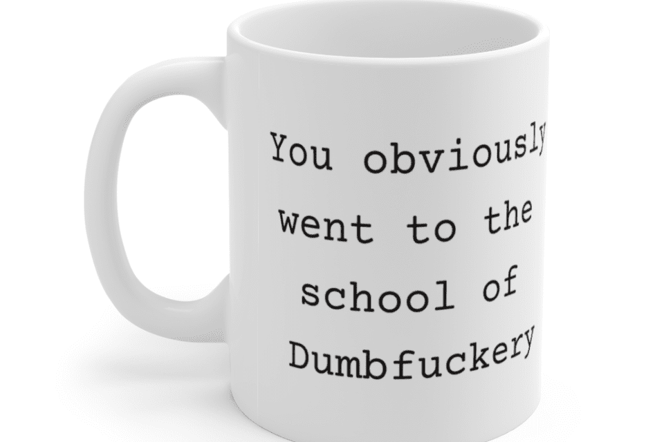 You obviously went to the school of Dumbf**** – White 11oz Ceramic Coffee Mug