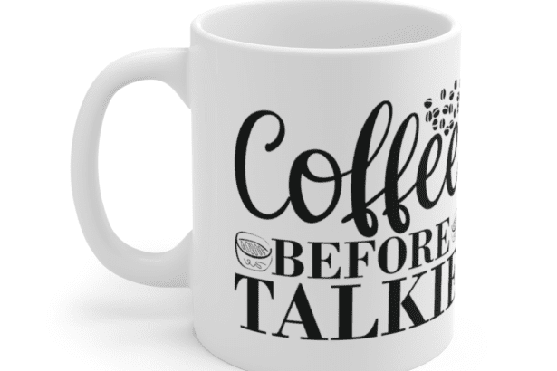 Coffee Before Talkie – White 11oz Ceramic Coffee Mug (3)