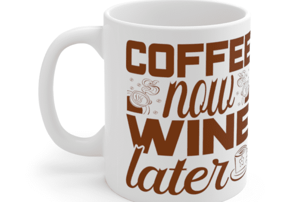 Coffee Now Wine Later – White 11oz Ceramic Coffee Mug (3)