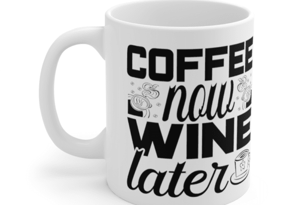Coffee Now Wine Later – White 11oz Ceramic Coffee Mug (4)