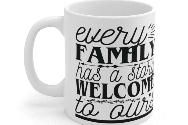 Every family has a story. Welcome to ours. – White 11oz Ceramic Coffee Mug