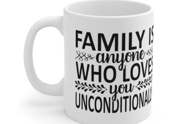Family is anyone who loves you unconditionally – White 11oz Ceramic Coffee Mug (2)