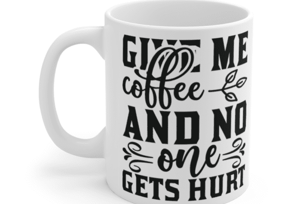 Give Me Coffee and No One Gets Hurt – White 11oz Ceramic Coffee Mug (2)