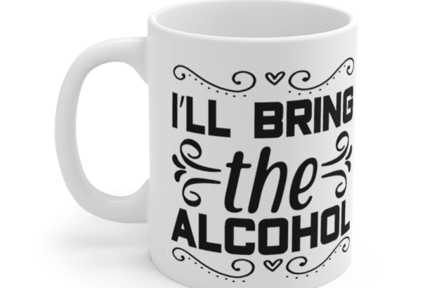 I’ll Bring The Alcohol – White 11oz Ceramic Coffee Mug (2)