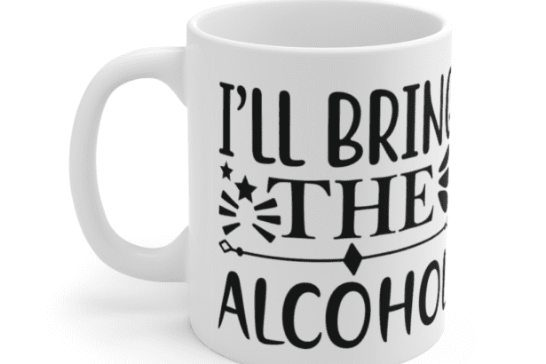 I’ll Bring The Alcohol – White 11oz Ceramic Coffee Mug