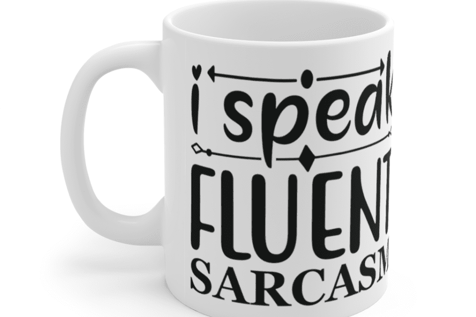 I Speak Fluent Sarcasm – White 11oz Ceramic Coffee Mug